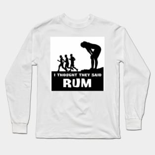 I Thought They Said RUM Long Sleeve T-Shirt